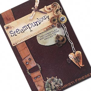 Steampunkery, Polymer Clay and Mixed Media Projects" by Christi Friesen.